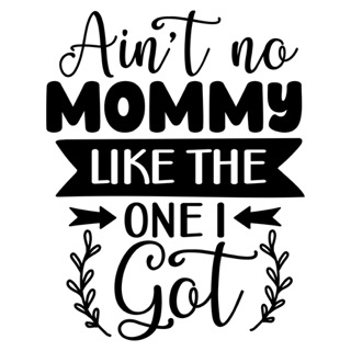 Ain't No Mommy Like The One I Got Small