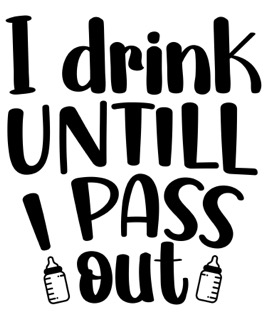 I Drink Until I Pass Out Small