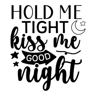 hold me tight kiss me goodnight Small